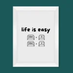 Life is Easy | Ctrl C + Ctrl V Wall Art